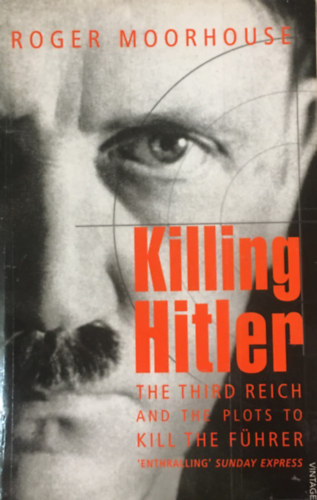 Roger Moorhouse - Killing Hitler: The Third Reich and the Plots Against the Fhrer