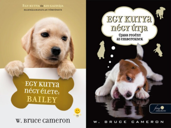 W. Bruce Cameron: - Egy kutya n�gy �lete sorozat 1-2.:  Egy kutya n�gy �lete: Bailey + Egy kutya n�gy �tja - �jabb reg�ny az embereknek