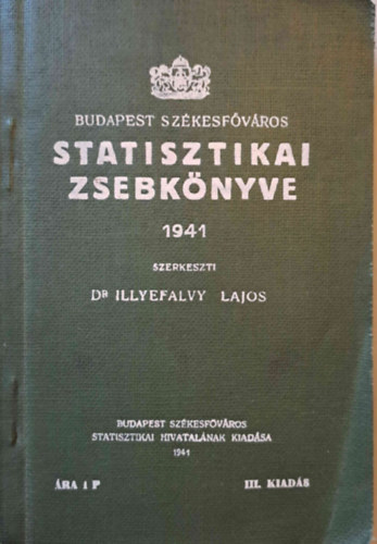 Dr. Illyefalvi Lajos - Budapest sz�kesf�v�ros statisztikai zsebk�nyve 1941