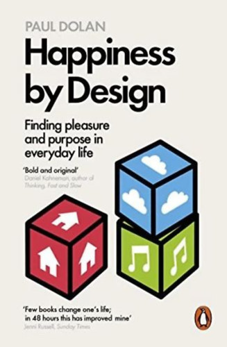 Paul Dolan - Happiness by Design - Finding Pleasure and Purpose in Everyday Life