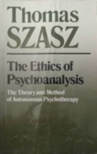 Thomas Szasz - The Ethics of Psychoanalysis - The Theory and Method of Autonomous Psychotherapy