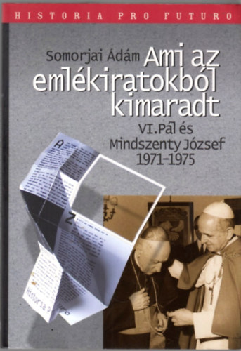 Somorjai �d�m - Ami az eml�kiratokb�l kimaradt, VI. P�l �s Mindszenty J�zsef 1971-1975