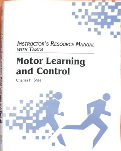 Charles H. Sea - Instructor's resource manual with tests - Motor Learning and Control (Motoros tanul�s �s vez�rl�s - Oktat�i seg�dlet teszt k�rd�sekkel)
