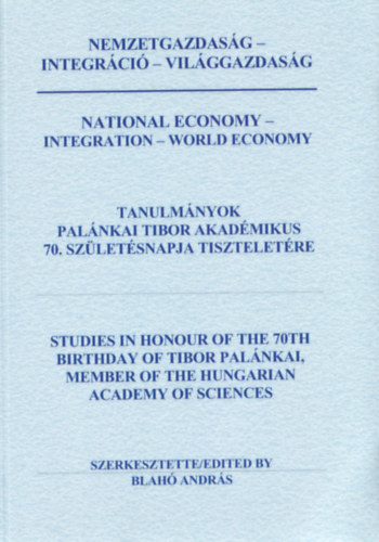 Blah� Andr�s (szerk.) - Nemzetgazdas�gtan - integr�ci� - vil�ggazdas�g / Tanulm�nyok Pal�nkai Tibor akad�mikus 70. sz�let�snapja tisztelet�re