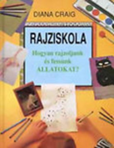Diana Craig - Rajziskola - Hogyan rajzoljunk és fessünk állatokat?