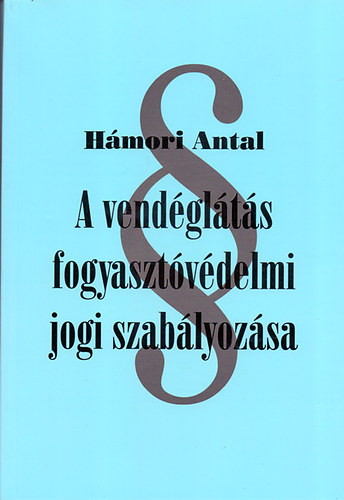 H�mori Antal - A vend�gl�t�s fogyaszt�v�delmi jogi szab�lyoz�sa