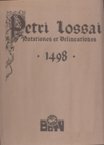 Petri Lossai Lossai Péter - Petri Lossai - Notationes et Delineationes 1498 - Lossai Péter Jegyzetei és ábrái 1498 (hasonmás kiadás)