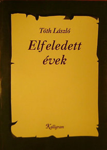 Tóth László - Elfeledett évek (Esszék, cikkek, interjúk)