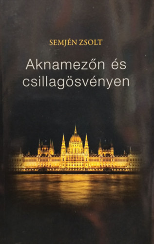 Semjén Zsolt - Aknamezőn és csillagösvényen