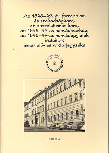Dr. Szijj Jol�n (szerk.) - Az 1848-49. �vi forradalom �s szabads�gharc, az abszolutizmus kora, az 1848-49-es honv�dmenh�z, az 1848-49-es honv�degyletek iratainak ismertet�- �s rakt�rjegyz�ke