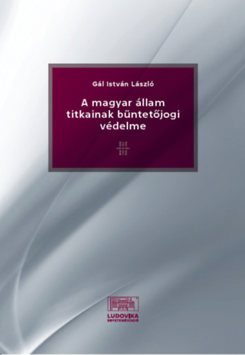 Gál István László - A magyar állam titkainak büntetőjogi védelme