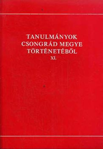 Blazovich Lszl  (szerk.) - Tanulmnyok Csongrd megye trtnetbl XI.