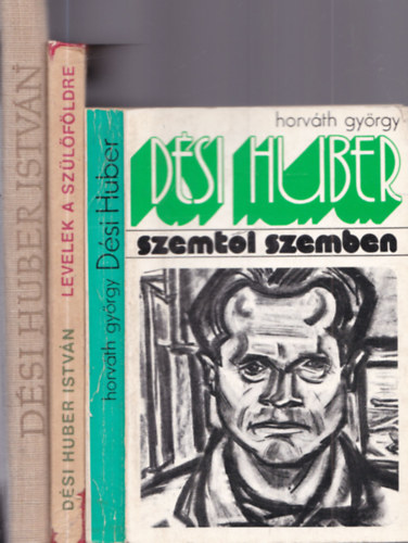 Dési Huber Istvánné, Dési Huber István, Horváth György - 3 db Dési Huber István könyv: Dési Huber István + Levelek a szülőföldre + Dési Huber István (Szemtől szemben)