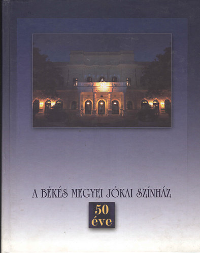 Jzsa Mihly  (szerk.) - A Bks Megyei Jkai Sznhz 50 ve