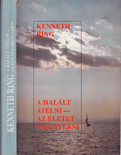 Kenneth Ring - A Hal�lt �t�lni - az �letet megnyerni (Ismeretek �s tapasztalatok olyan emberekt�l, akik a hal�l k�sz�b�re ker�ltek, de t�l�lt�k azt)