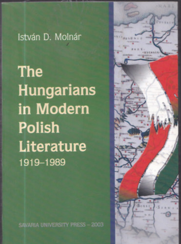 D. Moln�r Istv�n - The Hungarians in Modern Polish Literature 1919-1989 (dedik�lt)