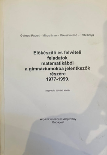 Mikusi Imre, Mikusi Imrn, Tth Ibolya Gyimesi Rbert - Elkszt s felvteli feladatok matematikbl a gimnziumokba jelentkezk rszre 1977-1999 Negyedik, bvtett kiads