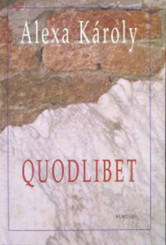 Alexa KÁroly - Quodlibet - Írások a XIX. és XX. század magyar irodalmáról