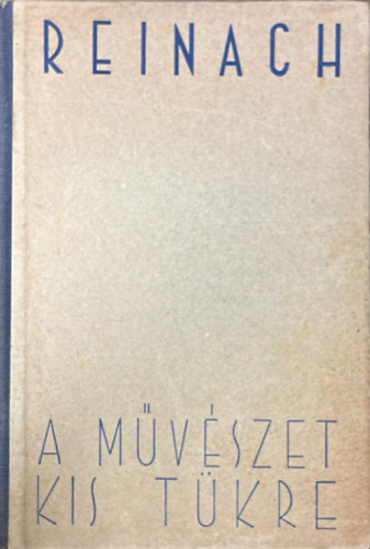 Reinach - A művészet kis tükre - 577 darabból álló fekete-fehér fotómellékletet tartalmaz. Nyomtatta Antiqua Rt., Budapest.