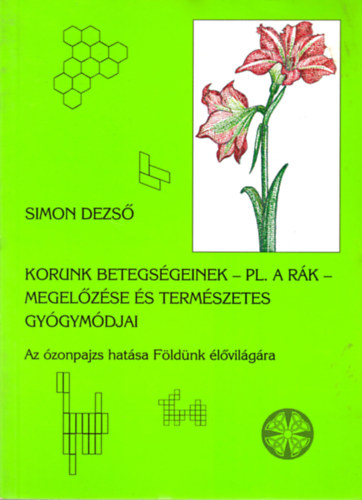 Simon Dezs - Korunk betegsgeinek - pl. a rk-megelzse s termszetes gygymdjai