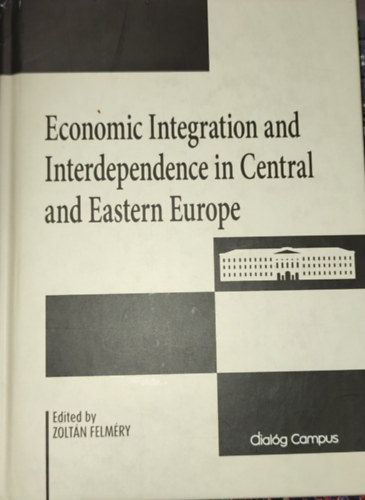 Zoltn Felmry  (szerk.) - Zoltn Felmry (szerk.) - Economic Integration and Independence in Central and Eastern Europe