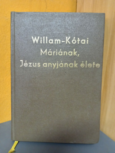 Willam Ferenc-Kótai Zoltán - Máriának, Jézus anyjának élete