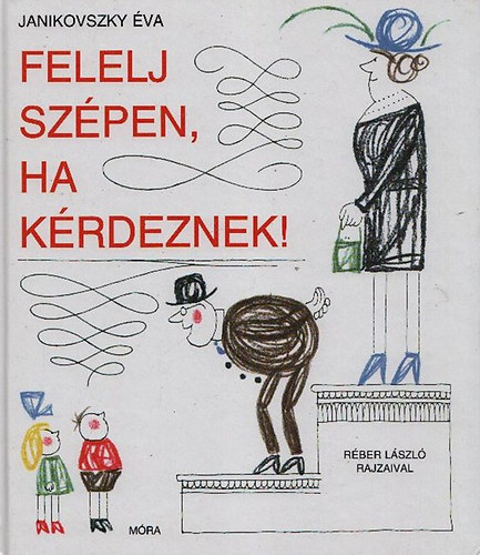Janikovszky �va - Felelj sz�pen, ha k�rdeznek! (R�ber L�szl� rajzaival)