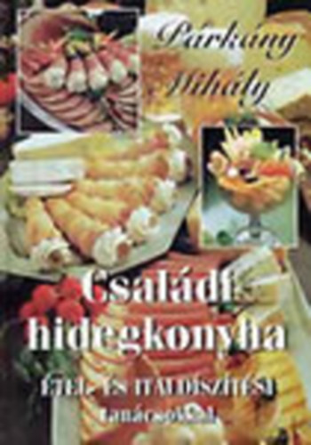 Prkny Mihly - Csaldi hidegkonyha (tel- s italdsztsi tancsokkal)