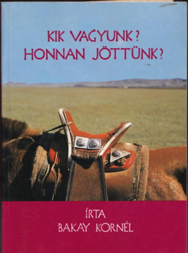 Bakay Kornl - Kik vagyunk? Honnan jttnk?