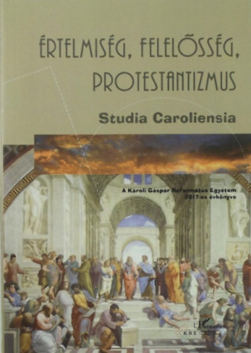 Szathmri va  (szerk.) Sepsi Enik (Szerk.) - rtelmisg, felelssg, protestantizmus - A Kroli Gspr Reformtus Egyetem 2017-es vknyve