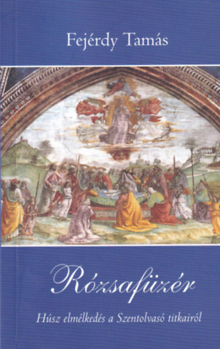 Fejérdy Tamás - Rózsafüzér - Húsz elmélkedés a Szentolvasó titkairól