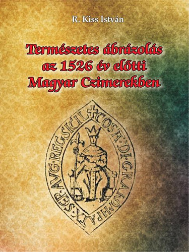 R. Kiss Istv�n - Term�szetes �br�zol�s az 1526. �v el�tti magyar czimerekben
