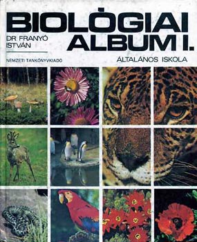 Frany� Istv�n dr. - Biol�giai album I. - �ltal�nos iskola