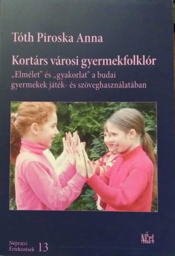 Tth Piroska Anna - Kortrs vrosi gyermekfolklr - ,,Elmlet" s ,,gyakorlat" a budai gyermekek jtk- s szveghasznlatban
