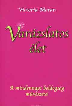 Victoria Moran - Var�zslatos �let - A mindennapi boldogs�g m�v�szete