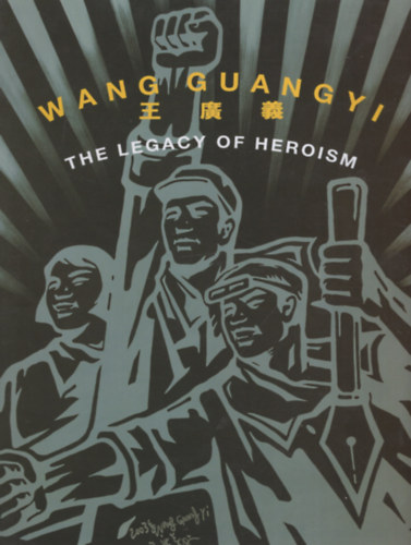 Susan Acret  (Ed.) - Wang Guangyi: The Legacy of Heroism