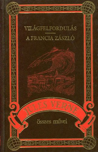 Verne Gyula - Világferfordulás - A francia zászló (Jules Verne összes művei 26.)