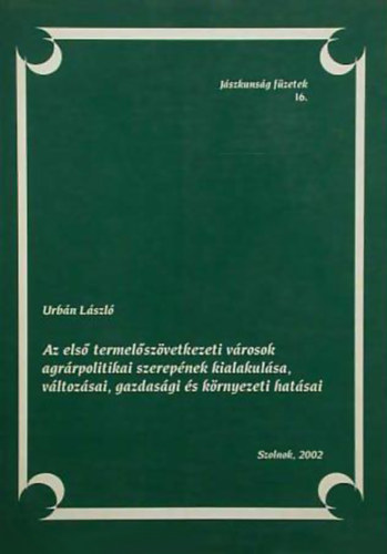 Urbn Lszl - Az els termelszvetkezeti vrosok agrrpolitikai szerepnek kialakulsa, vltozsai, gazdasgi s krnyezeti hatsai