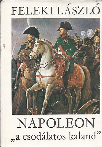 Feleki L�szl� - Napoleon - a csod�latos kaland II. k�tet