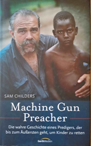 Sam Childers - Machine Gun Preacher - Die wahre Geschichte eines Predigers, der bis zum �u�ersten geht, um Kinder zu retten
