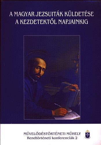 Szil�gyi Csaba - A Magyar Jezsuit�k k�ldet�se a kezdetekt�l napjainkig