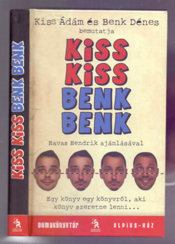 Kiss Ádám és Benk Dénes bemutatja - Kiss Kiss Benk Benk (Egy könyv egy könyvről, aki könyv szeretne lenni...)
