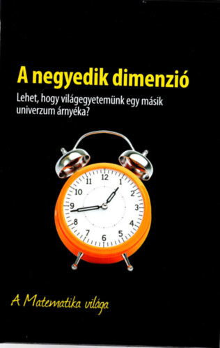 A negyedik dimenzi - Lehet, hogy vilgegyetemnk egy  msik univerzum rnyka? - A Matematika vilga