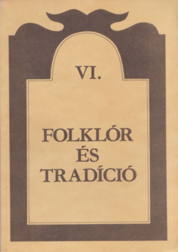 Folkl�r �s trad�ci� VI.: A III. magyar-jugoszl�v folkl�r konferencia el�ad�sai 2. (Budapest, 1987. november 2-3.)