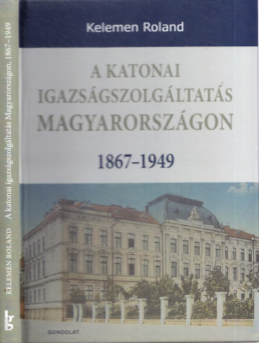Kelemen Roland - A katonai igazs�gszolg�ltat�s Magyarorsz�gon - 1867-1949