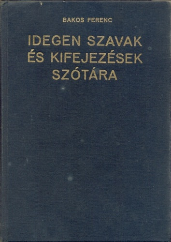 Bakos Ferenc (szerk.) - Idegen szavak és kifejezések szótára