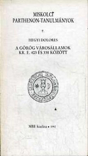 Hegyi Dolores - A grg vrosllamok Kr.e. 403 s 338 kztt (Miskolci Parthenon-tan.)