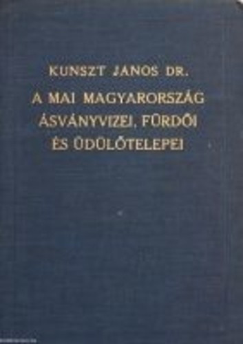 Dr. Kunszt Jnos - A mai Magyarorszg svnyvizei, frdi s dltelepei