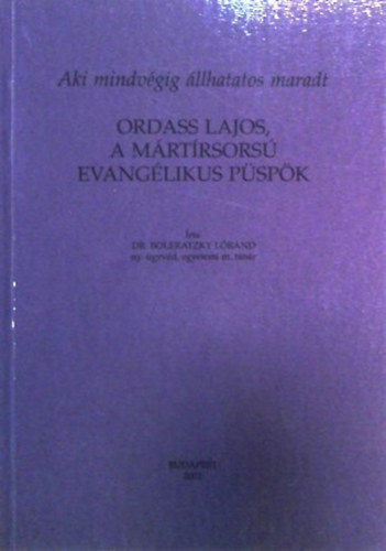 Boleratzky L�r�nd dr. - Ordass Lajos, a m�rt�rsors� evang�likus p�sp�k