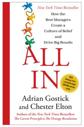 Chester Elton Adrian Gostick - All In: How the Best Managers Create a Culture of Belief and Drive Big Results ("Hogyan alak�tj�k ki a legjobb menedzserek a hit kult�r�j�t �s �rnek el nagy eredm�nyeket" angol nyelven)